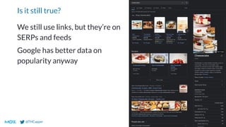 @THCapper
Is it still true?
We still use links, but they’re on
SERPs and feeds
Google has better data on
popularity anyway
 