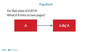 @THCapper
PageRank
A 0.85*A
For that value of 0.85*A:
What if A links to two pages?
 