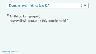@THCapper
Domain level metrics (e.g. DA)
All things being equal,
how well will a page on this domain rank?
“
”
 