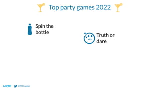 @THCapper
Top party games 2022
Spin the
bottle
Truth or
dare
 
