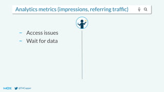 @THCapper
Analytics metrics (impressions, referring trafﬁc)
− Access issues
− Wait for data
 