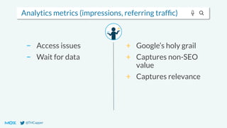 @THCapper
Analytics metrics (impressions, referring trafﬁc)
− Access issues
− Wait for data
+ Google’s holy grail
+ Captures non-SEO
value
+ Captures relevance
 