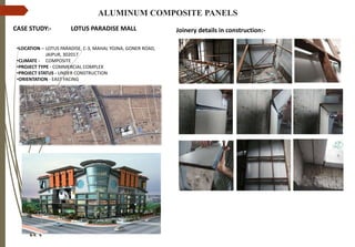 •LOCATION – LOTUS PARADISE, C-3, MAHAL YOJNA, GONER ROAD,
JAIPUR, 302017
•CLIMATE - COMPOSITE
•PROJECT TYPE - COMMERCIAL COMPLEX
•PROJECT STATUS - UNDER CONSTRUCTION
•ORIENTATION - EAST FACING
Joinery details in construction:-
ALUMINUM COMPOSITE PANELS
CASE STUDY:- LOTUS PARADISE MALL
 