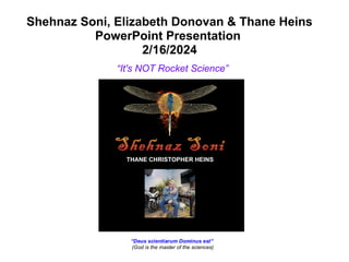 Shehnaz Soni, Elizabeth Donovan & Thane Heins
PowerPoint Presentation
2/16/2024
“Deus scientiarum Dominus est”
(God is the master of the sciences)
“It's NOT Rocket Science”
 
