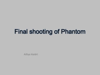 Final shooting of Phantom 
Ailiya Haidri 
 