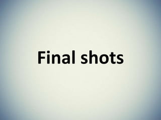 Final shots
 