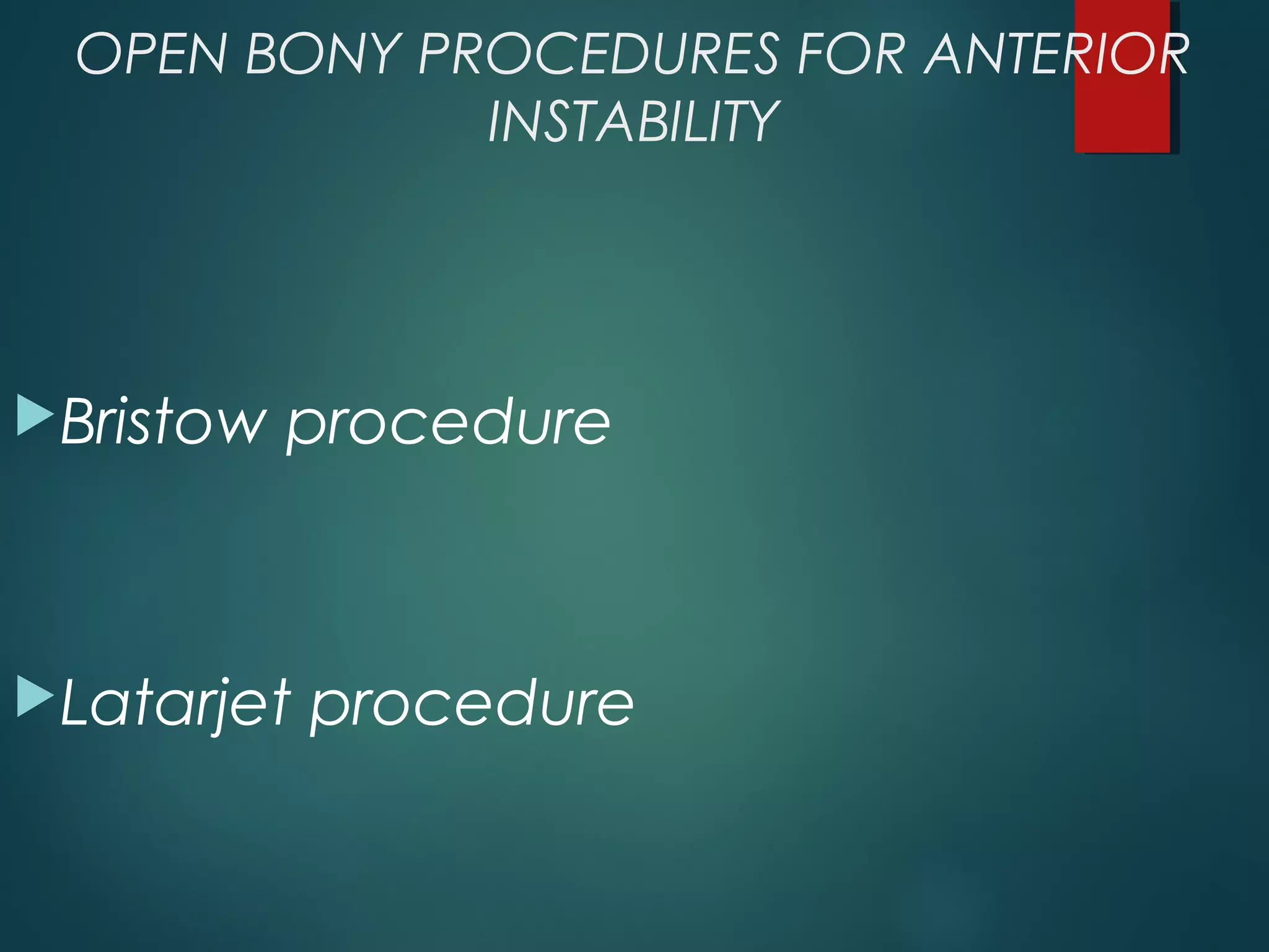 OPEN BONY PROCEDURES FOR ANTERIOR 
INSTABILITY 
Bristow procedure 
Latarjet procedure 
 