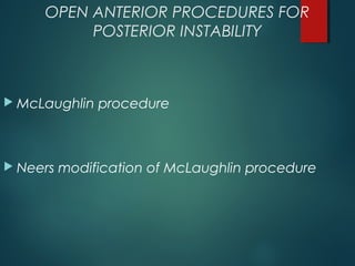 OPEN ANTERIOR PROCEDURES FOR 
POSTERIOR INSTABILITY 
McLaughlin procedure 
 Neers modification of McLaughlin procedure 
 