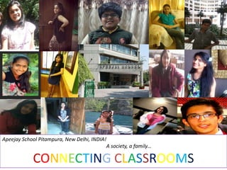Apeejay School Pitampura, New Delhi, INDIA!
A society, a family…
CONNECTING CLASSROOMS
 