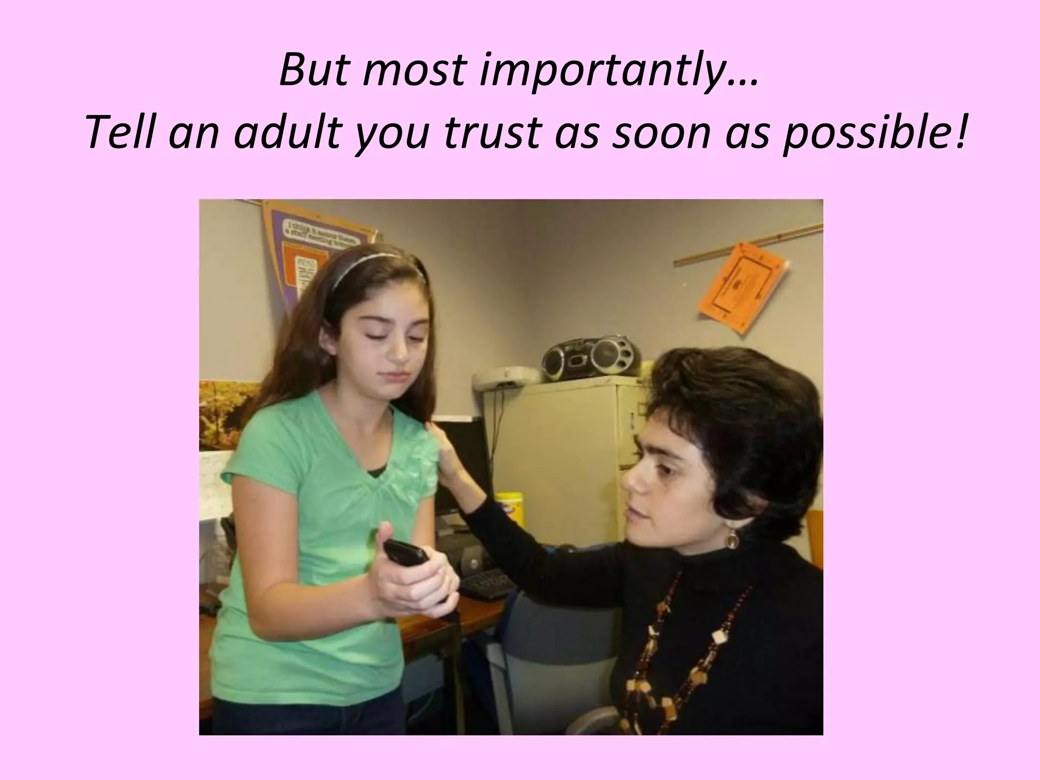 But most importantly…
Tell an adult you trust as soon as possible!
 