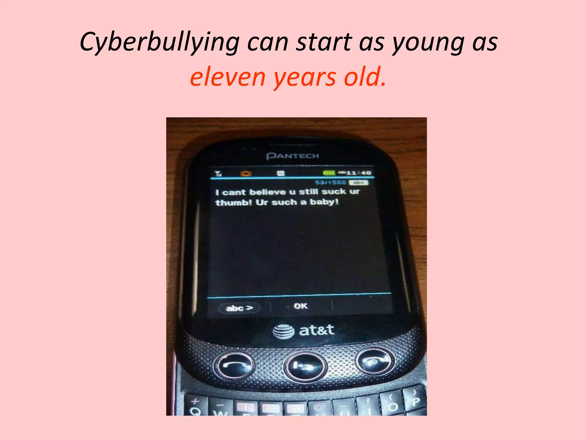 Cyberbullying can start as young as
         eleven years old.
 