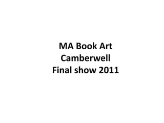 MA Book Art CamberwellFinal show 2011 