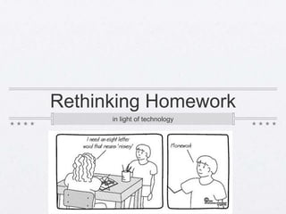 Rethinking Homework
      in light of technology
 