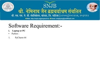 Software Requirement:-
i. Laptop or PC
• Python :
1. PyCharm 64
 