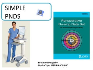 SIMPLE PNDS Education Design by:   Marisa Tapia MSN RN ACNS-BC 