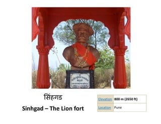 िसंहगड            Elevation 800 m (2650 ft)

Sinhgad – The Lion fort   Location Pune
 