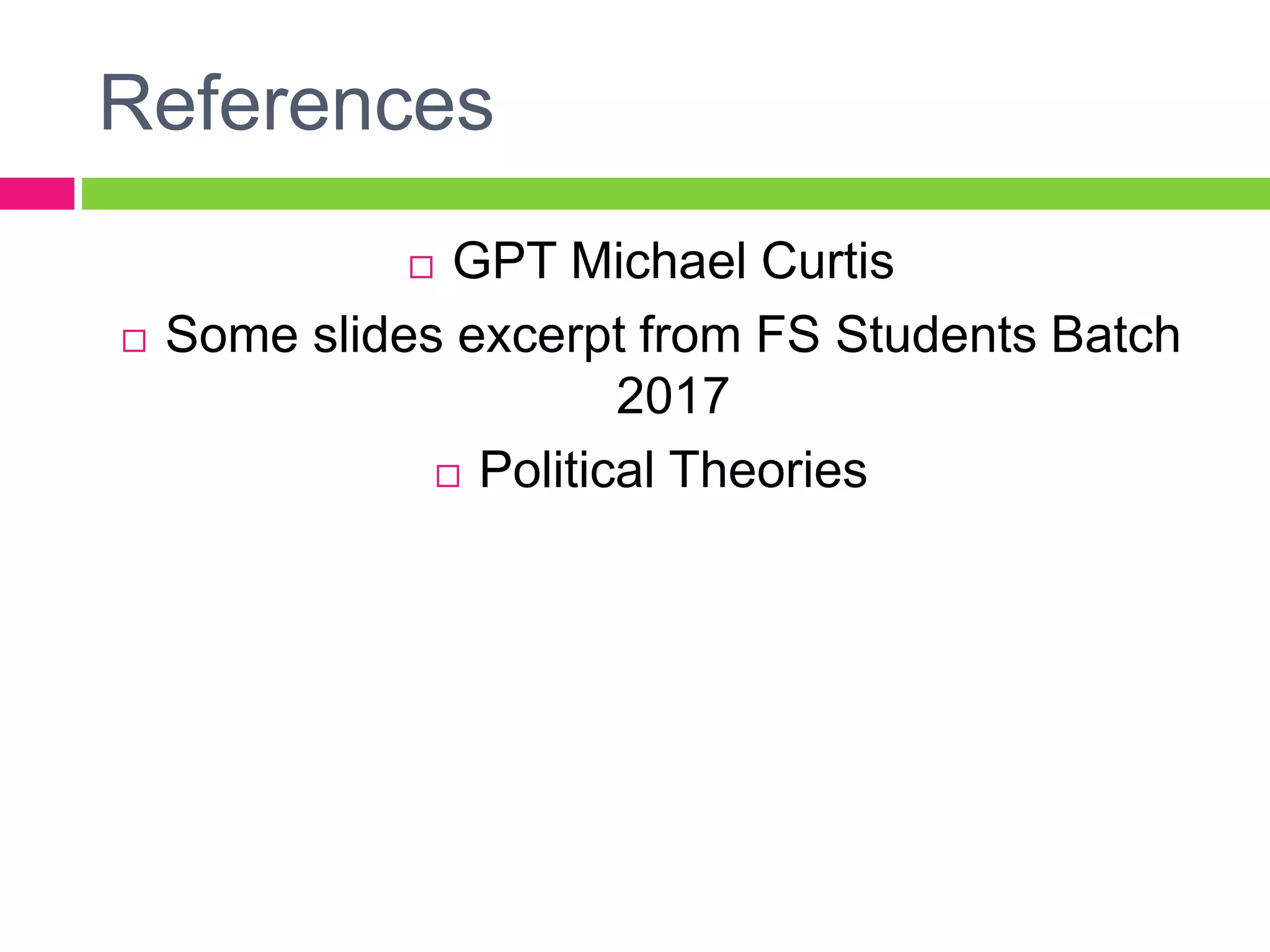 References
 GPT Michael Curtis
 Some slides excerpt from FS Students Batch
2017
 Political Theories
 