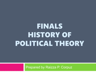 FINALS
HISTORY OF
POLITICAL THEORY
Prepared by Raizza P. Corpuz
 