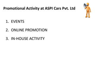 Promotional Activity at ASPI Cars Pvt. Ltd


 1. EVENTS

 2. ONLINE PROMOTION

 3. IN-HOUSE ACTIVITY
 