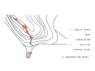 1/ OBSERVATION DECKS
• PUBLIC SPACE
• BUSY
CIRCULATION
• Existing
vantage point
 