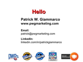 HelloHello
Patrick W. Giammarco
www.pwgmarketing.com
Email:
patrick@pwgmarketing.com
LinkedIn:
linkedin.com/in/patrickgiammarcodo
.ning.com
 
