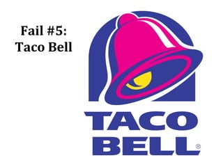 Fail #5:
Taco Bell
 