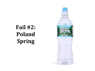 Fail #2:
Poland
Spring
 
