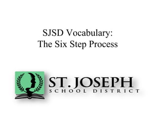 SJSD Vocabulary:
The Six Step Process
 