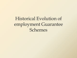 Historical Evolution of
employment Guarantee
Schemes
 