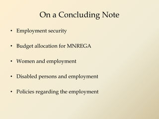 On a Concluding Note
• Employment security
• Budget allocation for MNREGA
• Women and employment
• Disabled persons and employment
• Policies regarding the employment
 