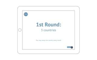 Home




       1st Round:
              3 countries


       You may swop one country every round



                                              Continue
 
