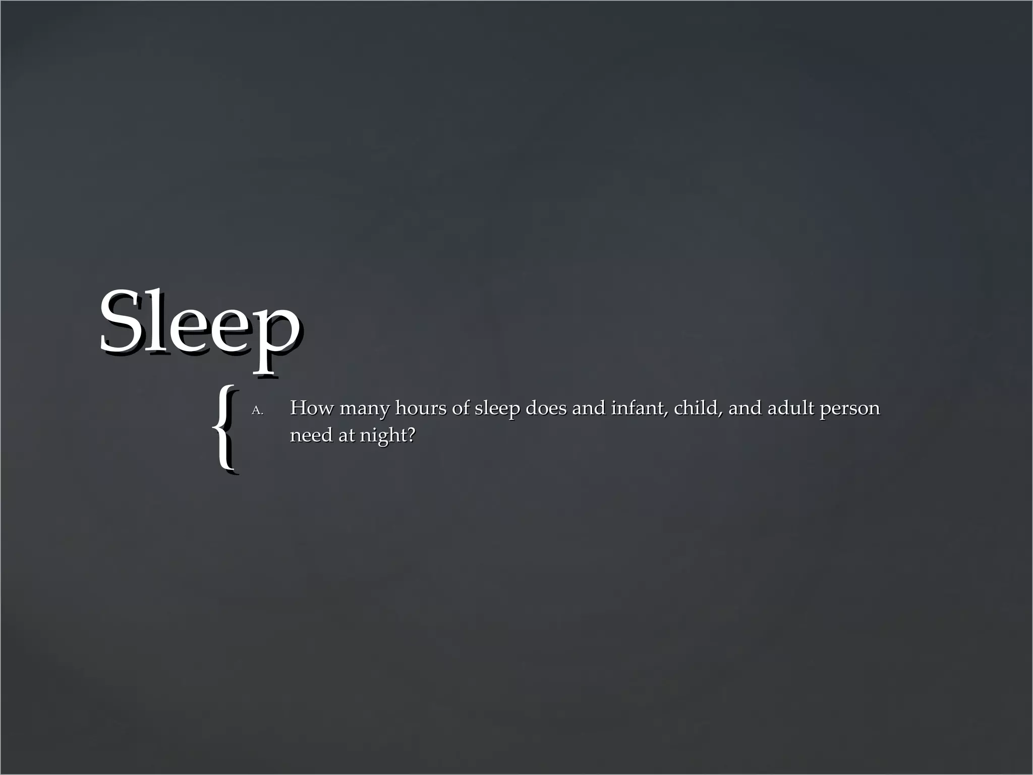 Sleep How many hours of sleep does and infant, child, and adult person need at night? 