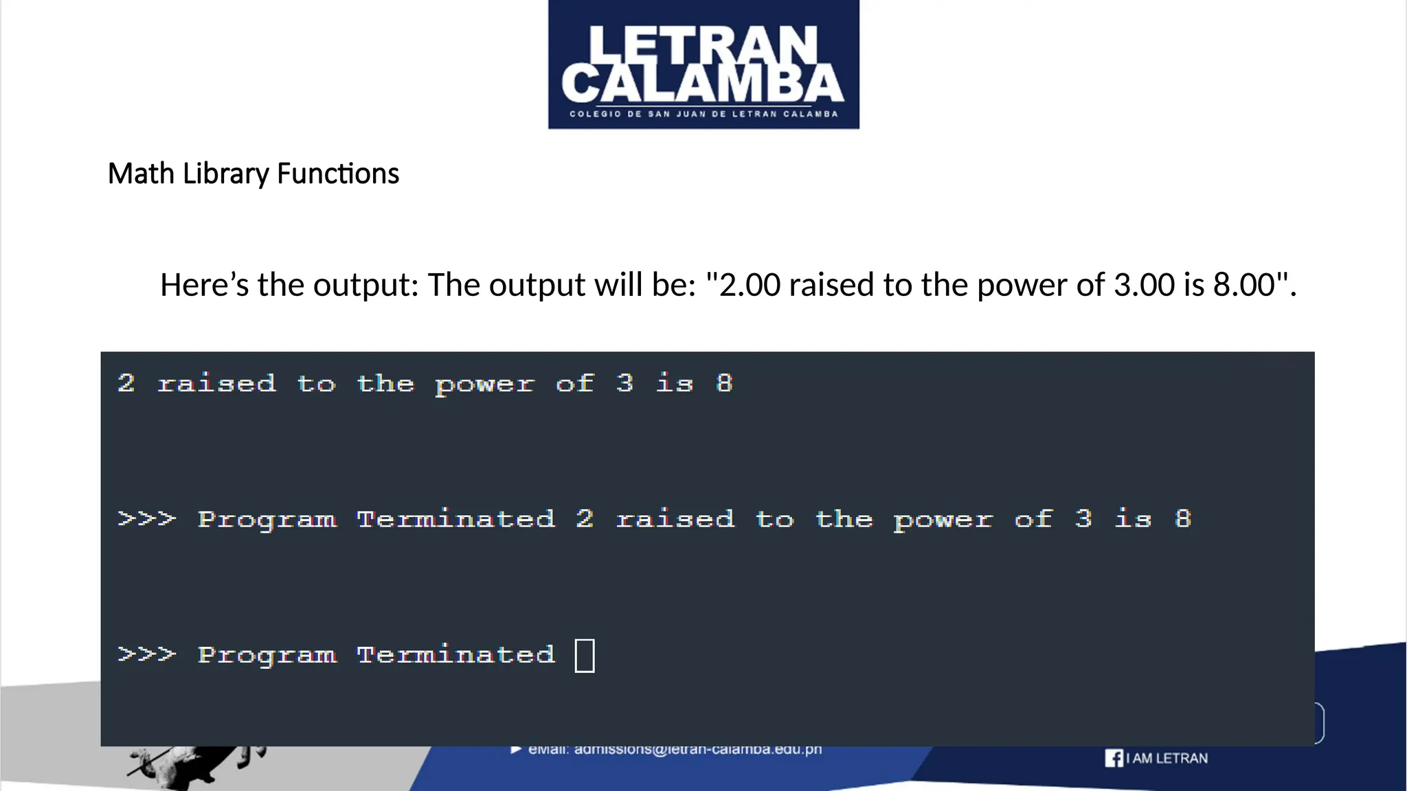 Math Library Functions
Here’s the output: The output will be: "2.00 raised to the power of 3.00 is 8.00".
 