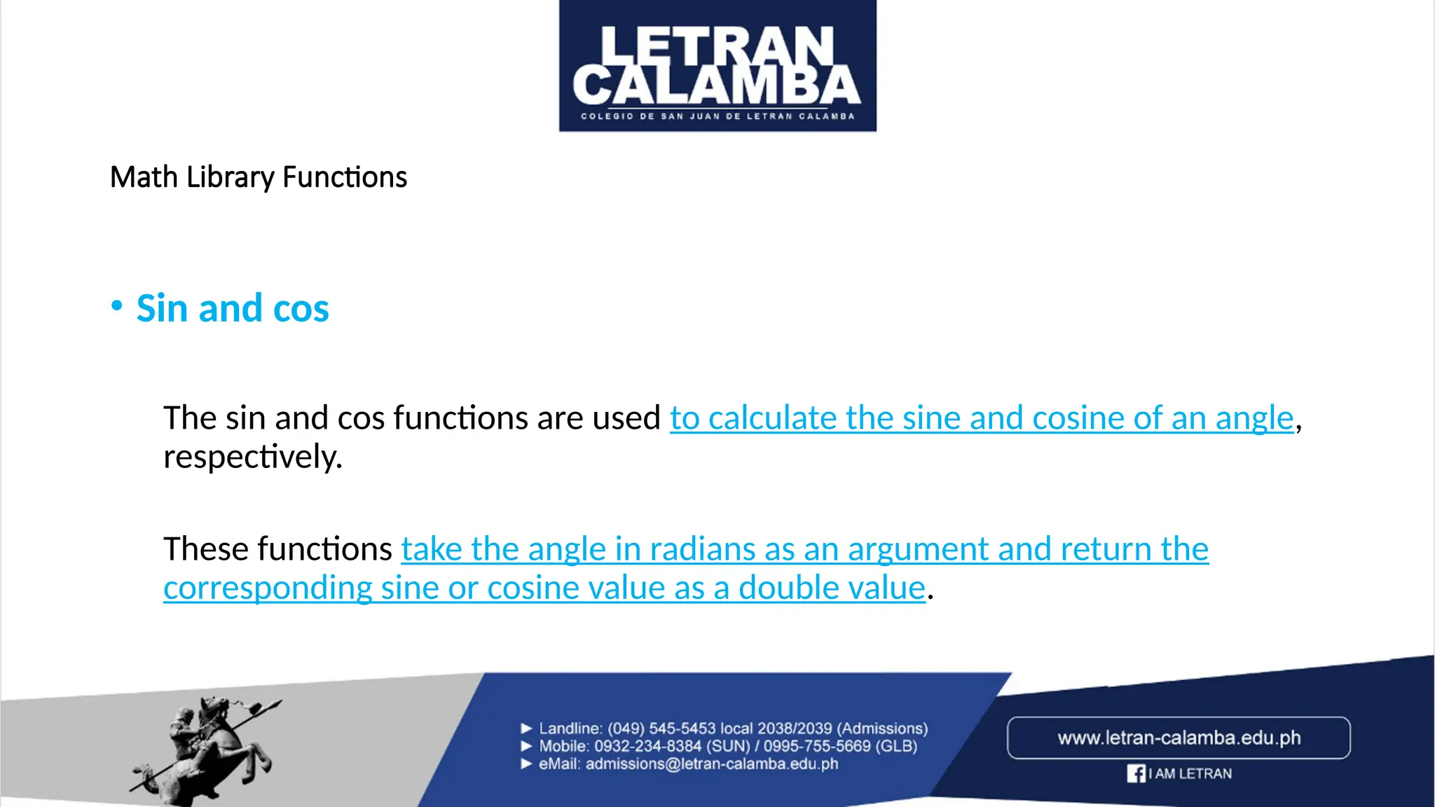 Math Library Functions
• Sin and cos
The sin and cos functions are used to calculate the sine and cosine of an angle,
respectively.
These functions take the angle in radians as an argument and return the
corresponding sine or cosine value as a double value.
 