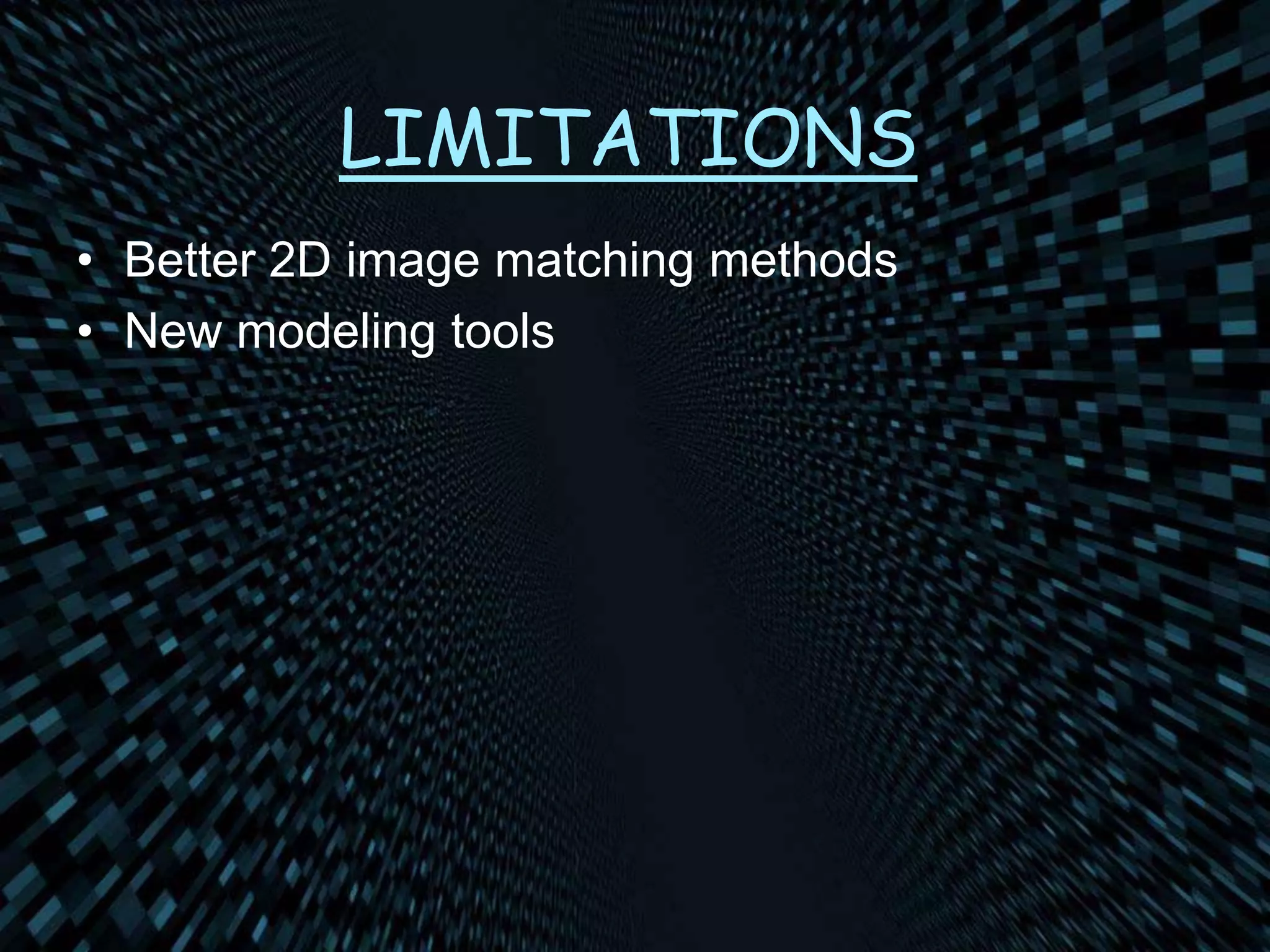 LIMITATIONS
• Better 2D image matching methods
• New modeling tools
 
