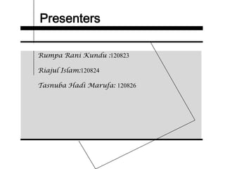 Presenters
Rumpa Rani Kundu :120823
Riajul Islam:120824
Tasnuba Hadi Marufa: 120826
 