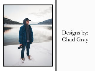 Designs by:
Chad Gray