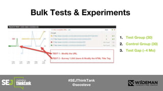 #SEJThinkTank
@seosteve
Bulk Tests & Experiments
1. Test Group (30)
2. Control Group (30)
3. Test Gap (~4 Mo)
 