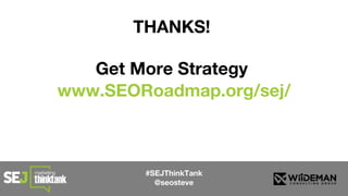 #SEJThinkTank
@seosteve
THANKS!
Get More Strategy
www.SEORoadmap.org/sej/
 