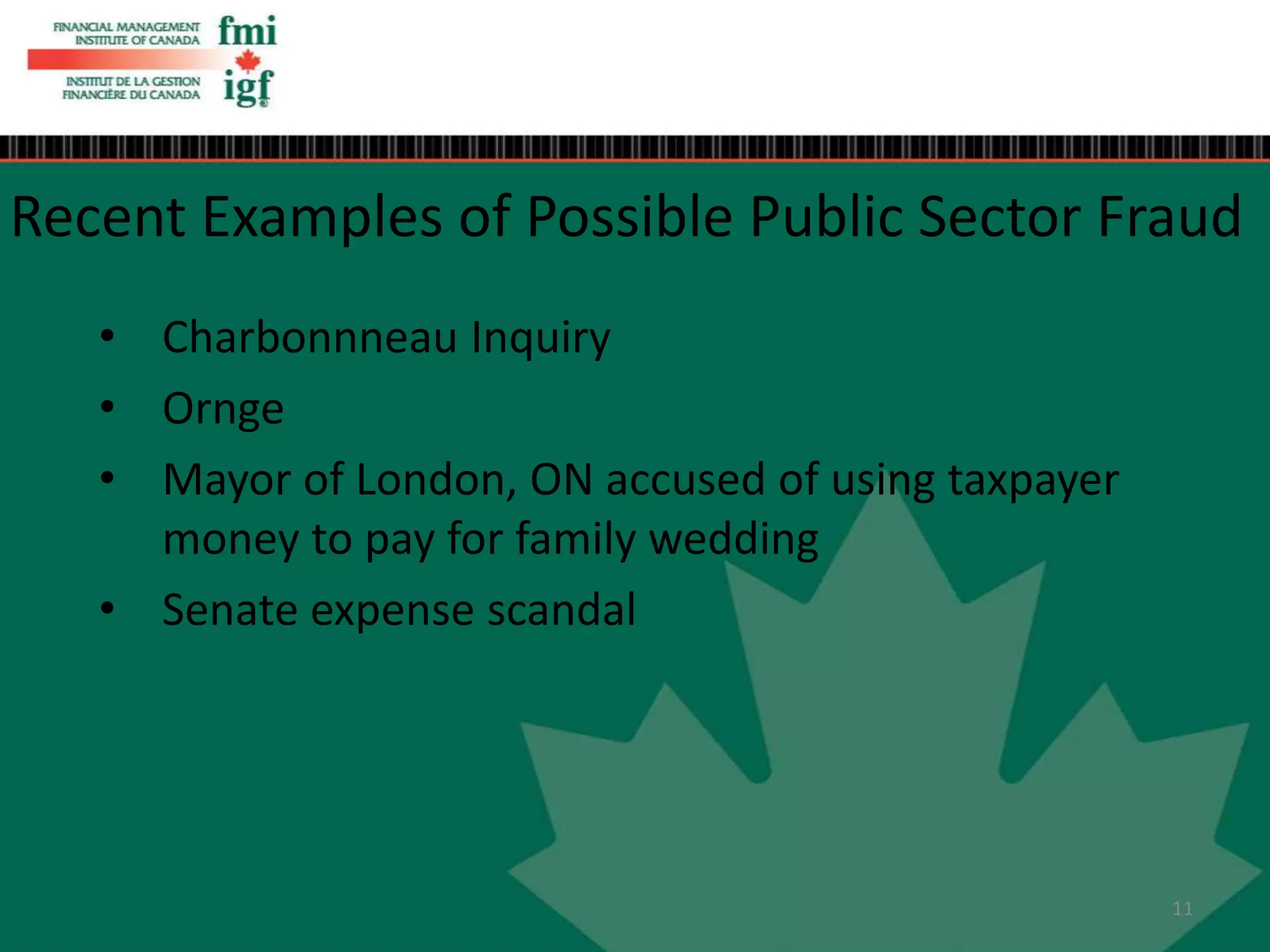 • Charbonnneau Inquiry
• Ornge
• Mayor of London, ON accused of using taxpayer
money to pay for family wedding
• Senate expense scandal
Recent Examples of Possible Public Sector Fraud
11
 