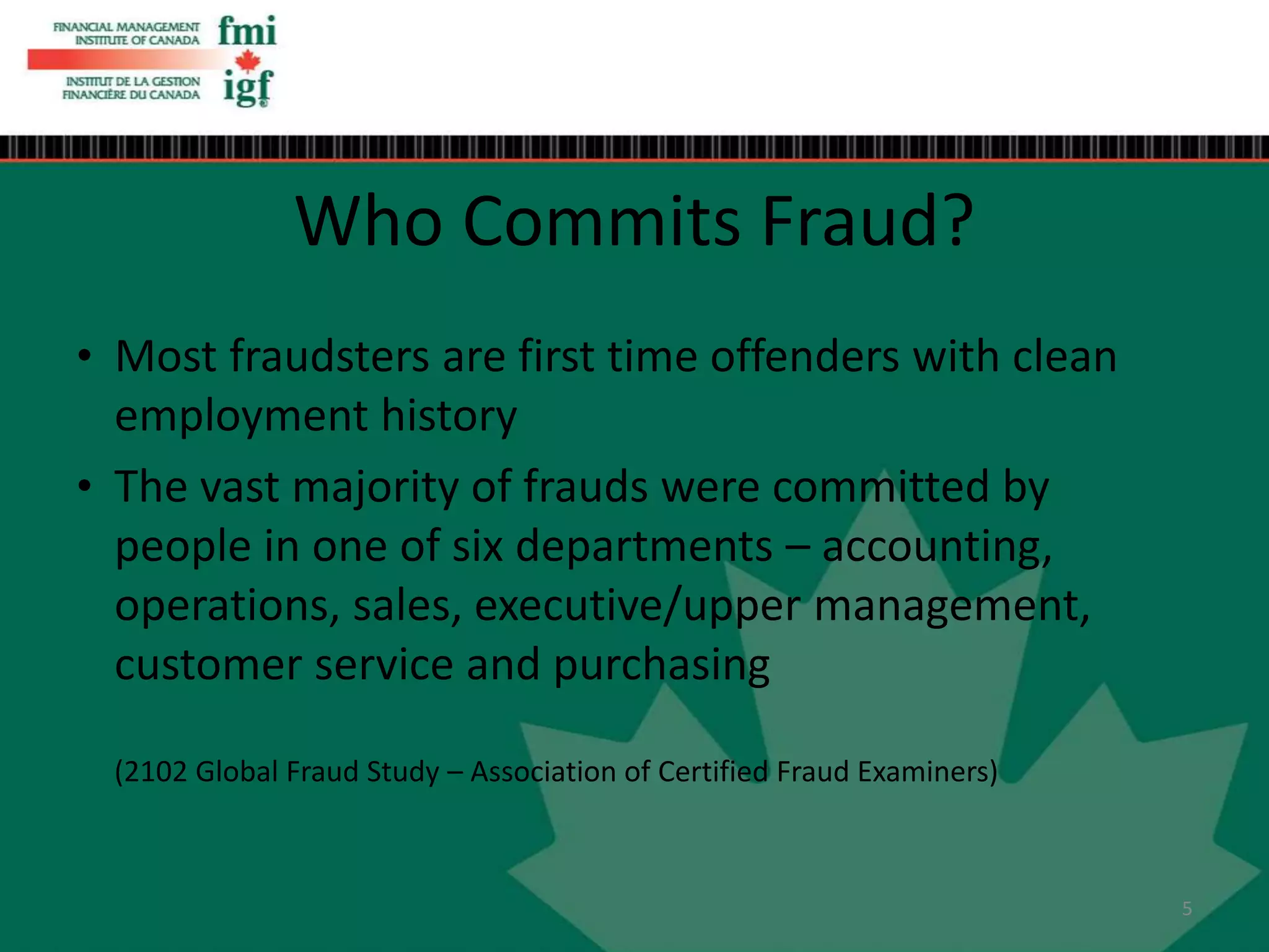 • Most fraudsters are first time offenders with clean
employment history
• The vast majority of frauds were committed by
people in one of six departments – accounting,
operations, sales, executive/upper management,
customer service and purchasing
(2102 Global Fraud Study – Association of Certified Fraud Examiners)
Who Commits Fraud?
5
 