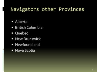 Navigators other Provinces
 Alberta
 British Columbia
 Quebec
 New Brunswick
 Newfoundland
 Nova Scotia
8
 
