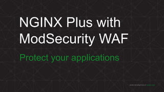 MORE INFORMATION AT NGINX.COM
NGINX Plus with
ModSecurity WAF
Protect your applications
 