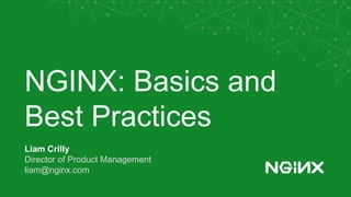 NGINX: Basics and
Best Practices
Liam Crilly
Director of Product Management
liam@nginx.com
 