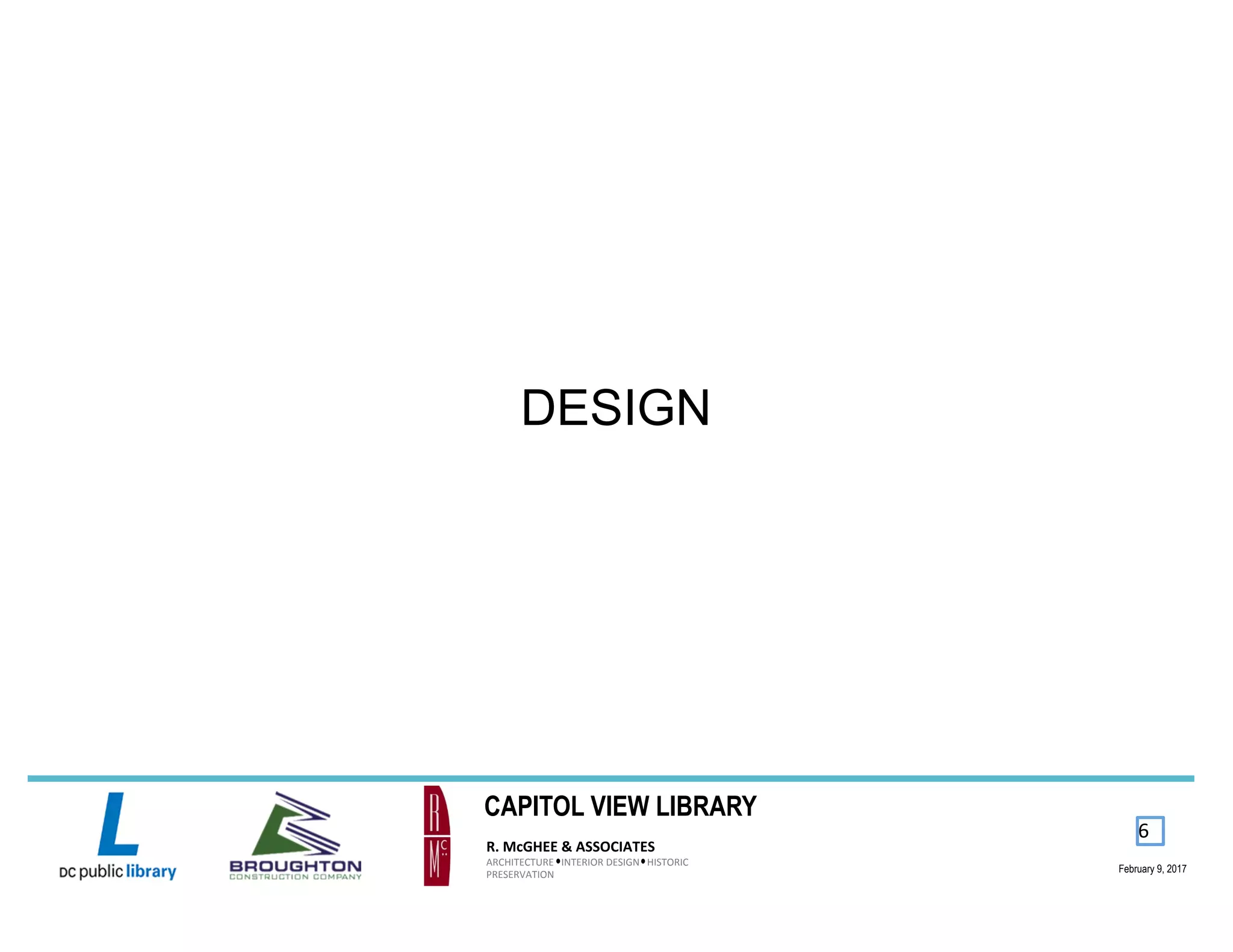 6	
DESIGN
R.	McGHEE	&	ASSOCIATES	
ARCHITECTURE			INTERIOR	DESIGN			HISTORIC	
PRESERVATION	
February 9, 2017
CAPITOL VIEW LIBRARY
 
