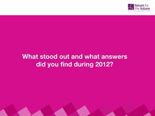 What stood out and what answers
did you find during 2012?
 
