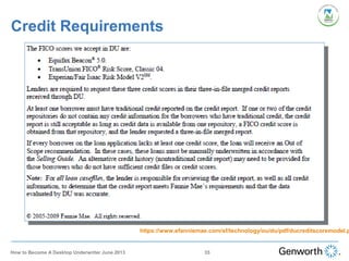Credit Requirements
https://www.efanniemae.com/sf/technology/ou/du/pdf/ducreditscoremodel.p
35How to Become A Desktop Underwriter June 2013
 