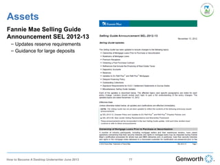 Assets
Fannie Mae Selling Guide
Announcement SEL 2012-13
– Updates reserve requirements
– Guidance for large deposits
77How to Become A Desktop Underwriter June 2013
 