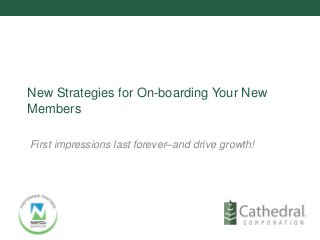 New Strategies for On-boarding Your New
Members
First impressions last forever–and drive growth!
 