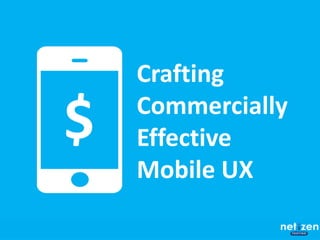Crafting
Commercially
Effective
Mobile UX
$
 